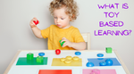 What is Toy-Based Learning?